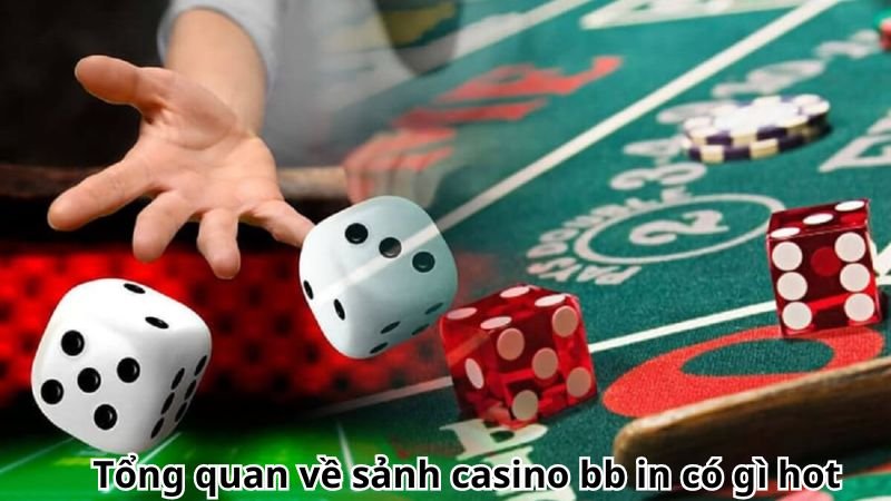 Tổng quan về sảnh casino bb in có gì hot