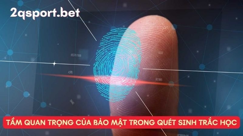 Tầm quan trọng của bảo mật trong quét sinh trắc học