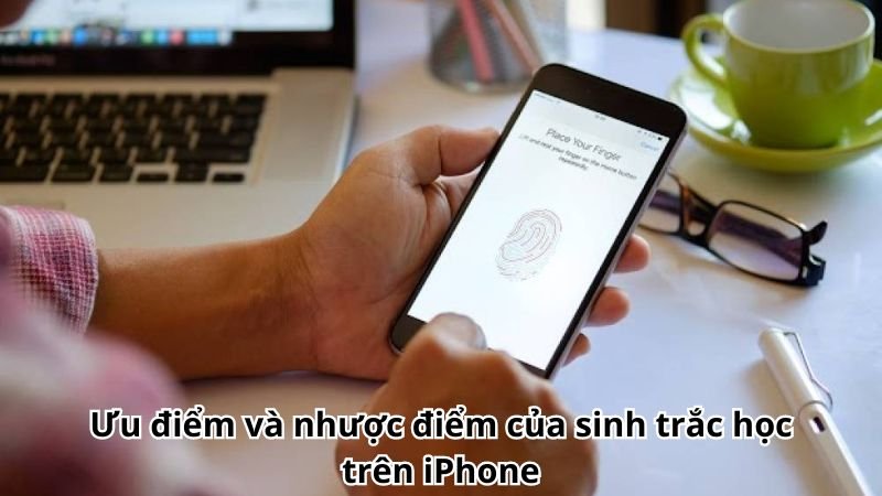 Ưu điểm và nhược điểm của sinh trắc học trên iPhone