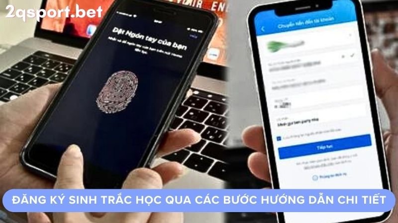 Đăng ký sinh trắc học qua các bước hướng dẫn chi tiết